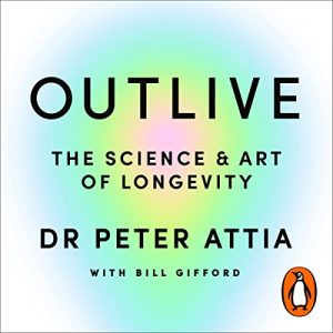 Outlive: The Science and Art of Longevity Audiobook