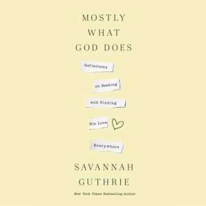 Mostly What God Does: Reflections on Seeking and Finding His Love Everywhere - Audiobook - 712110