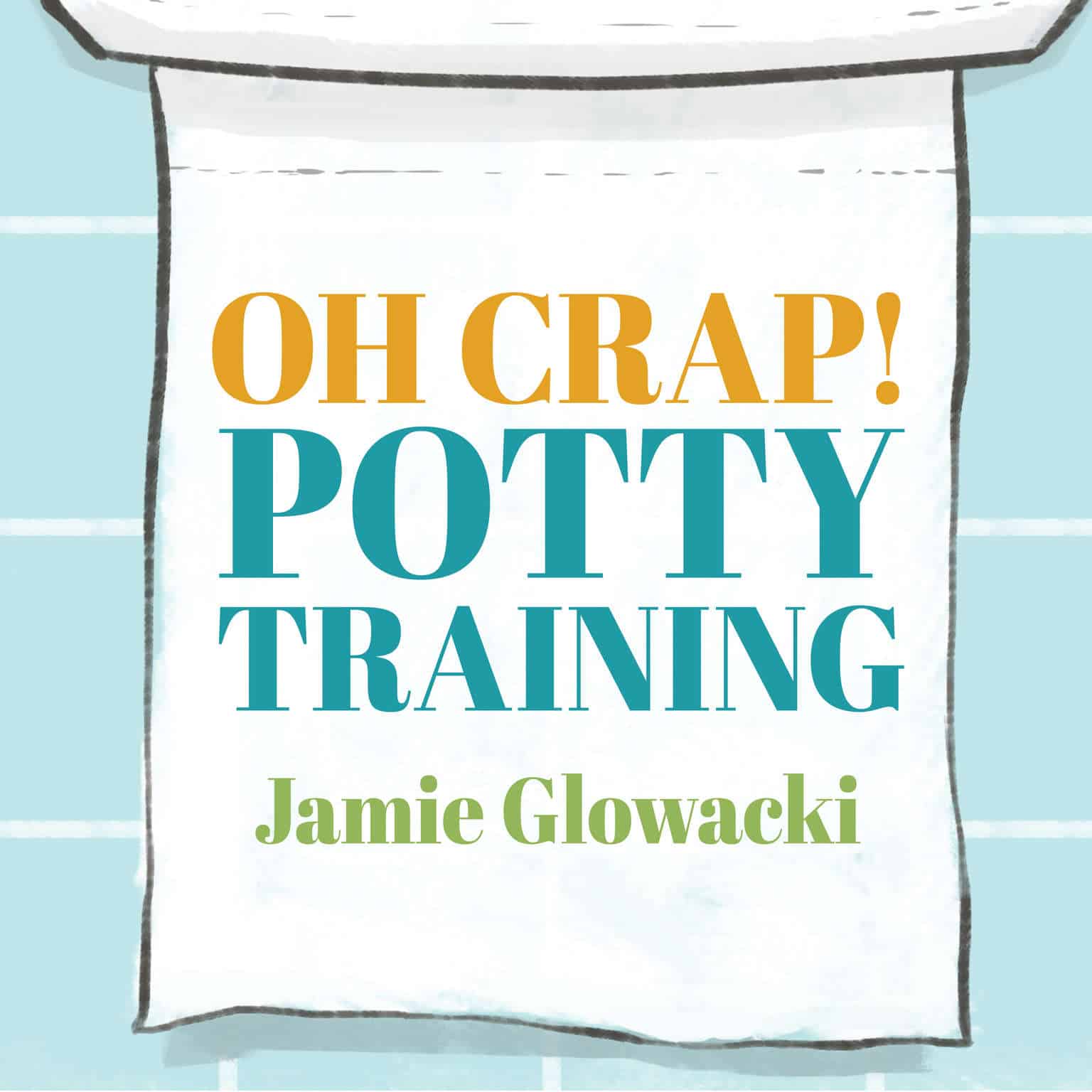 Oh Crap! Potty Training: Everything Modern Parents Need to Know to Do It Once and Do It Right Audiobook