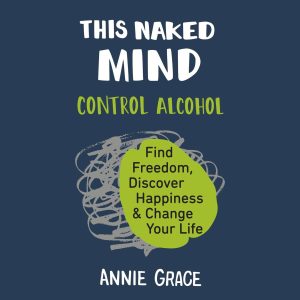 This Naked Mind: Control Alcohol, Find Freedom, Discover Happiness, and Change Your Life Audiobook