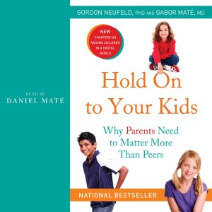 Hold On to Your Kids: Why Parents Need to Matter More Than Peers Audiobook