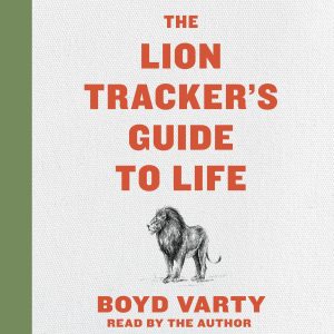 The Lion Tracker's Guide To Life Audiobook