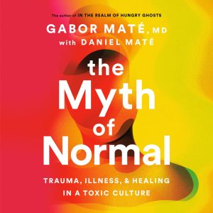 The Myth of Normal: Trauma, Illness, and Healing in a Toxic Culture Audiobook
