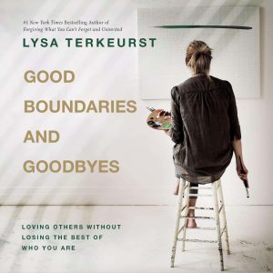 Good Boundaries and Goodbyes: Loving Others Without Losing the Best of Who You Are Audiobook